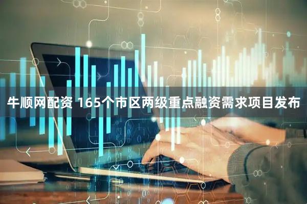 牛顺网配资 165个市区两级重点融资需求项目发布